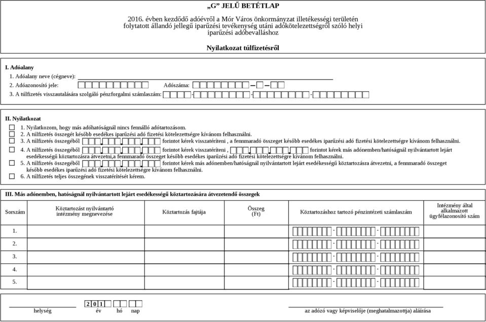 A túlfizetés összegéből forintot kérek visszatéríteni, a fennmaradó összeget később esedékes iparűzési adó fizetési kötelezettségre kívánom felhasználni. 4.