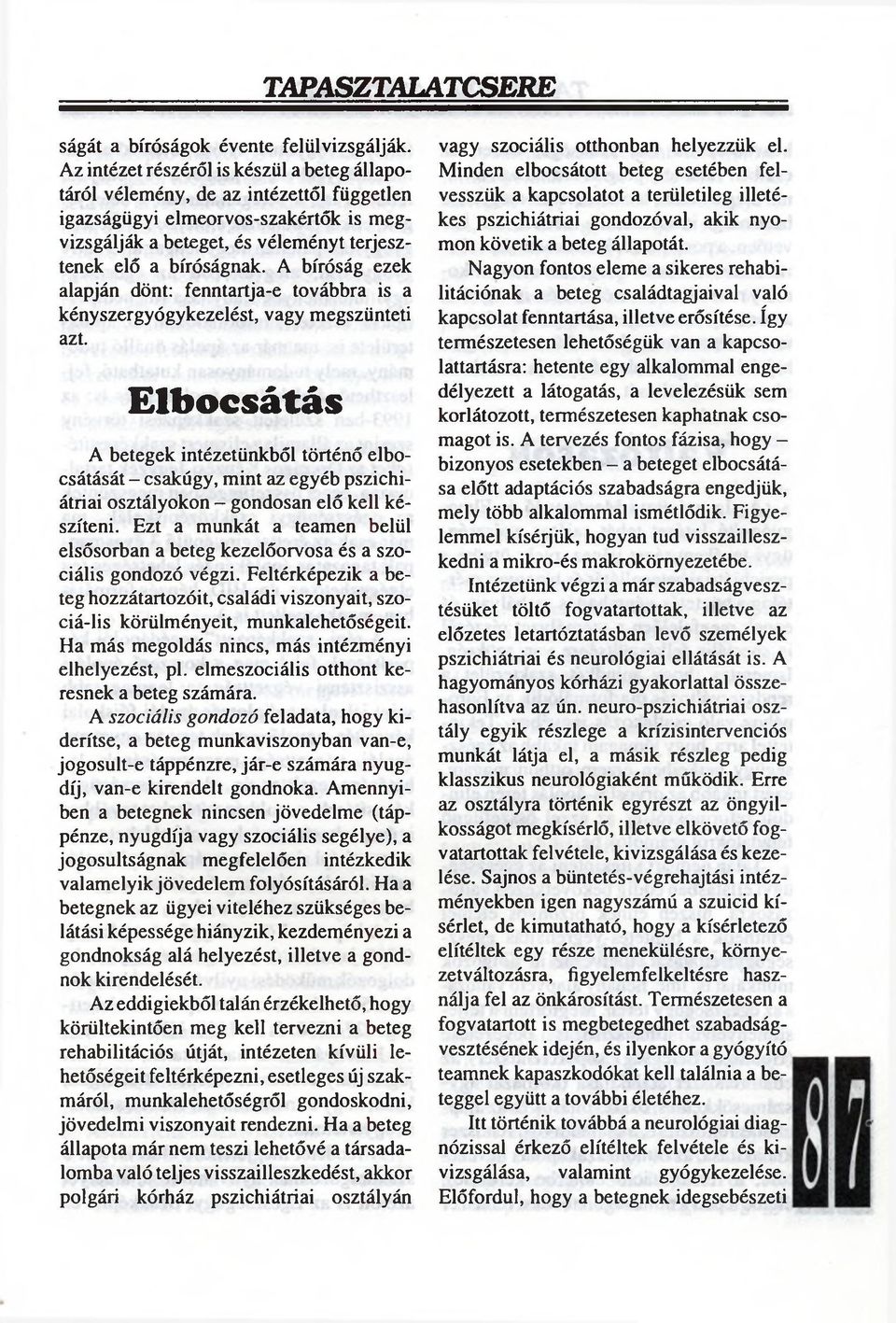 A bíróság ezek alapján dönt: fenntartja-e továbbra is a kényszergyógykezelést, vagy megszünteti azt.