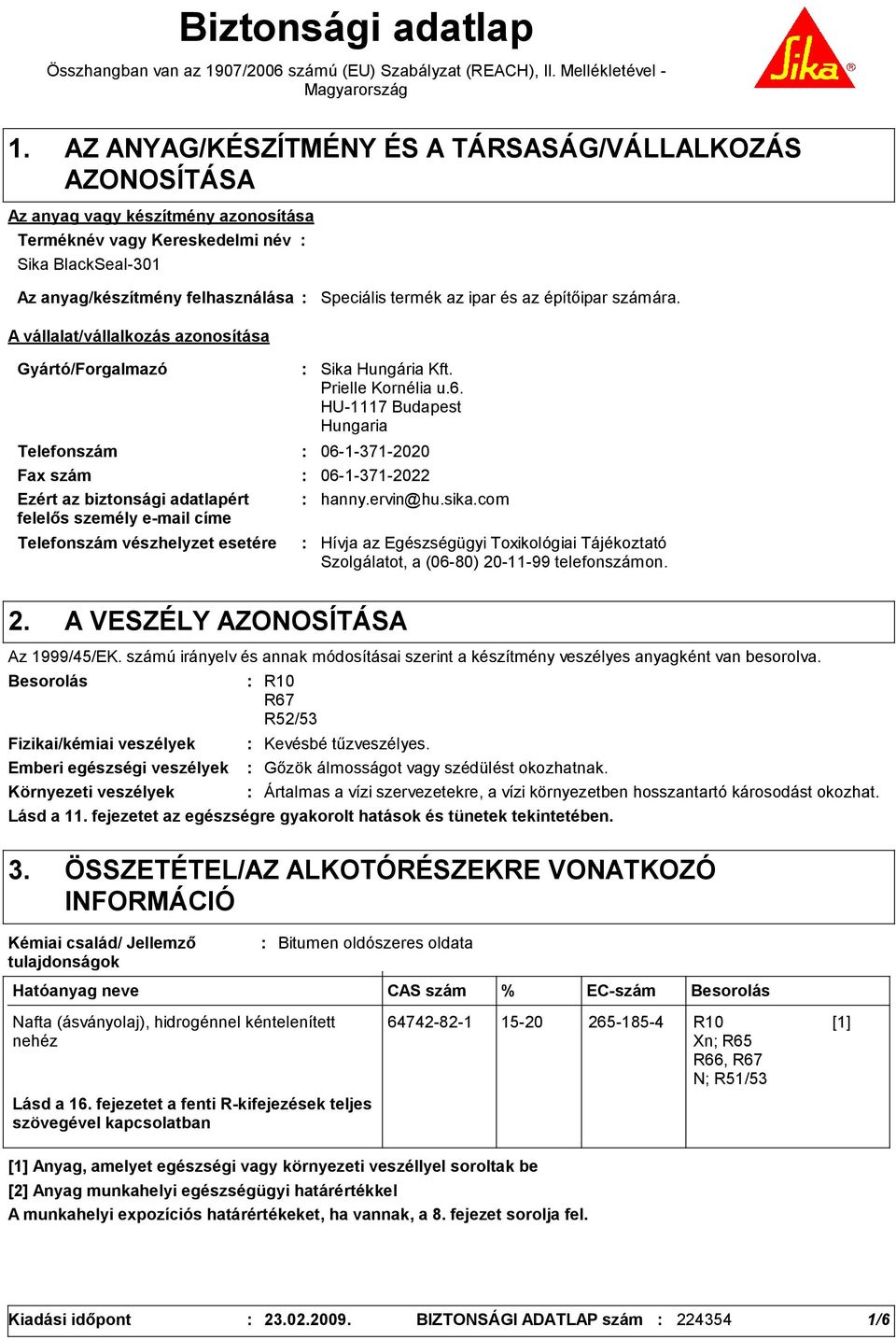 vállalat/vállalkozás azonosítása Speciális termék az ipar és az építőipar számára. Gyártó/Forgalmazó Telefonszám Telefonszám vészhelyzet esetére Sika Hungária Kft. Prielle Kornélia u.6.