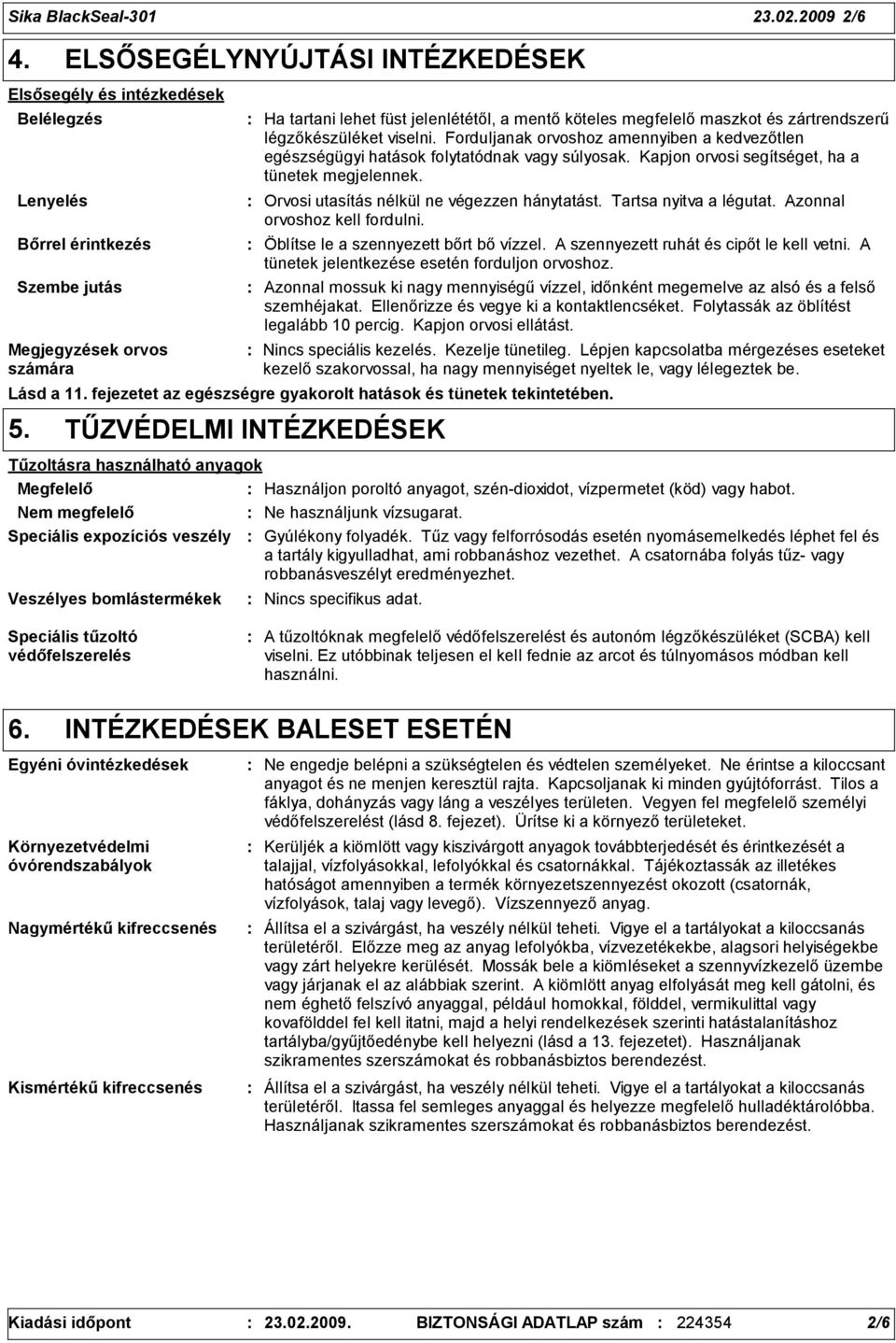 maszkot és zártrendszerű légzőkészüléket viselni. Forduljanak orvoshoz amennyiben a kedvezőtlen egészségügyi hatások folytatódnak vagy súlyosak. Kapjon orvosi segítséget, ha a tünetek megjelennek.