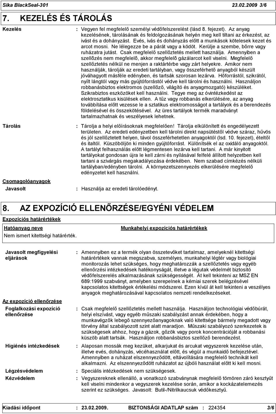 Ne lélegezze be a párát vagy a ködöt. Kerülje a szembe, bőrre vagy ruházatra jutást. Csak megfelelő szellőztetés mellett használja.