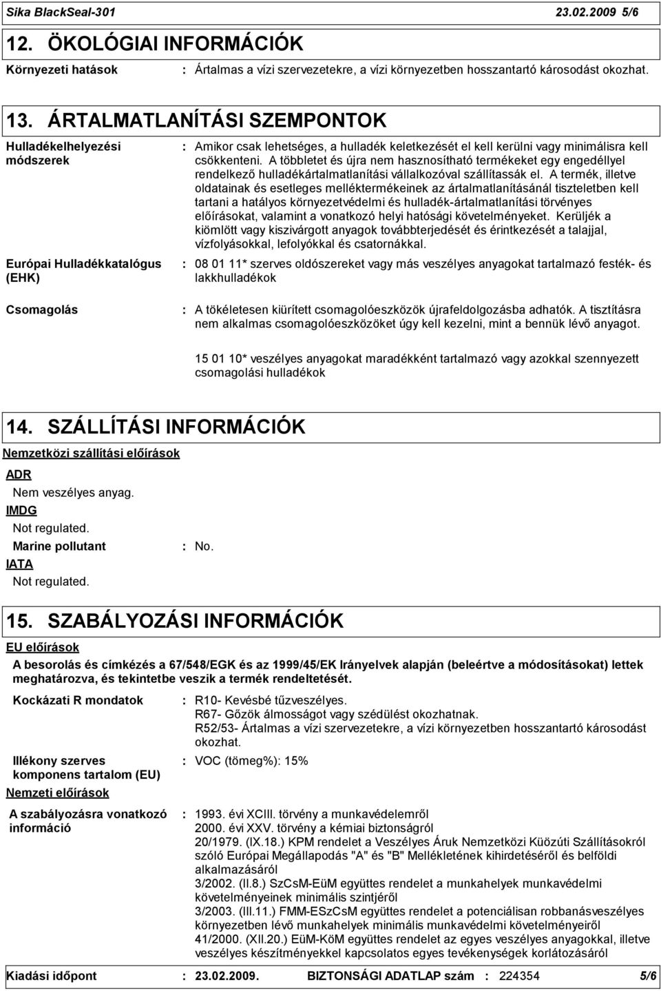 A többletet és újra nem hasznosítható termékeket egy engedéllyel rendelkező hulladékártalmatlanítási vállalkozóval szállítassák el.