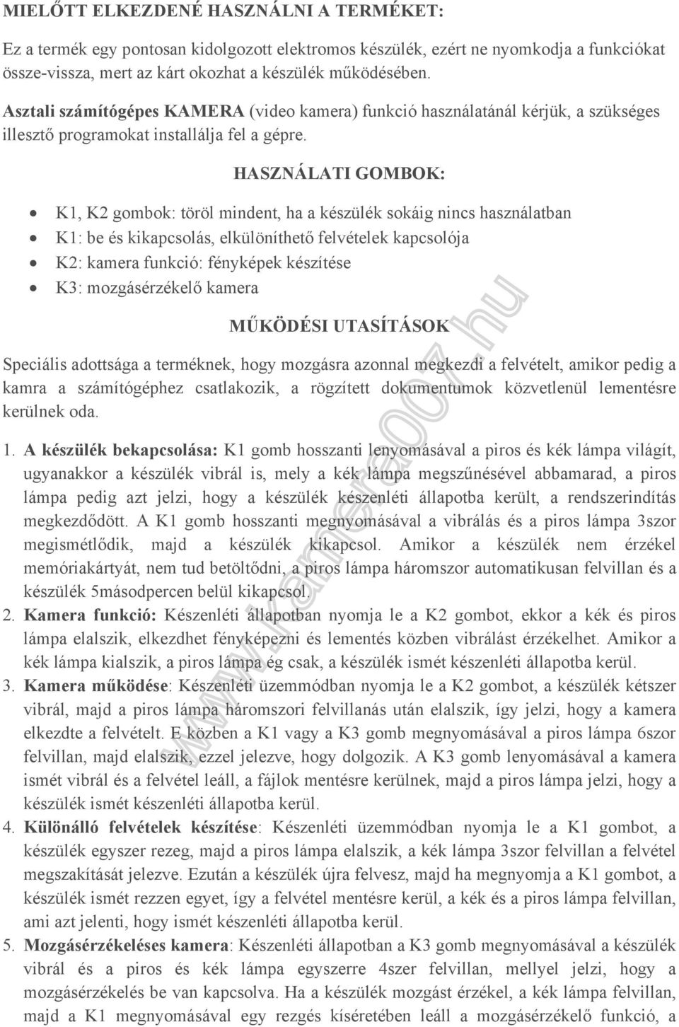 HASZNÁLATI GOMBOK: K1, K2 gombok: töröl mindent, ha a készülék sokáig nincs használatban K1: be és kikapcsolás, elkülöníthető felvételek kapcsolója K2: kamera funkció: fényképek készítése K3: