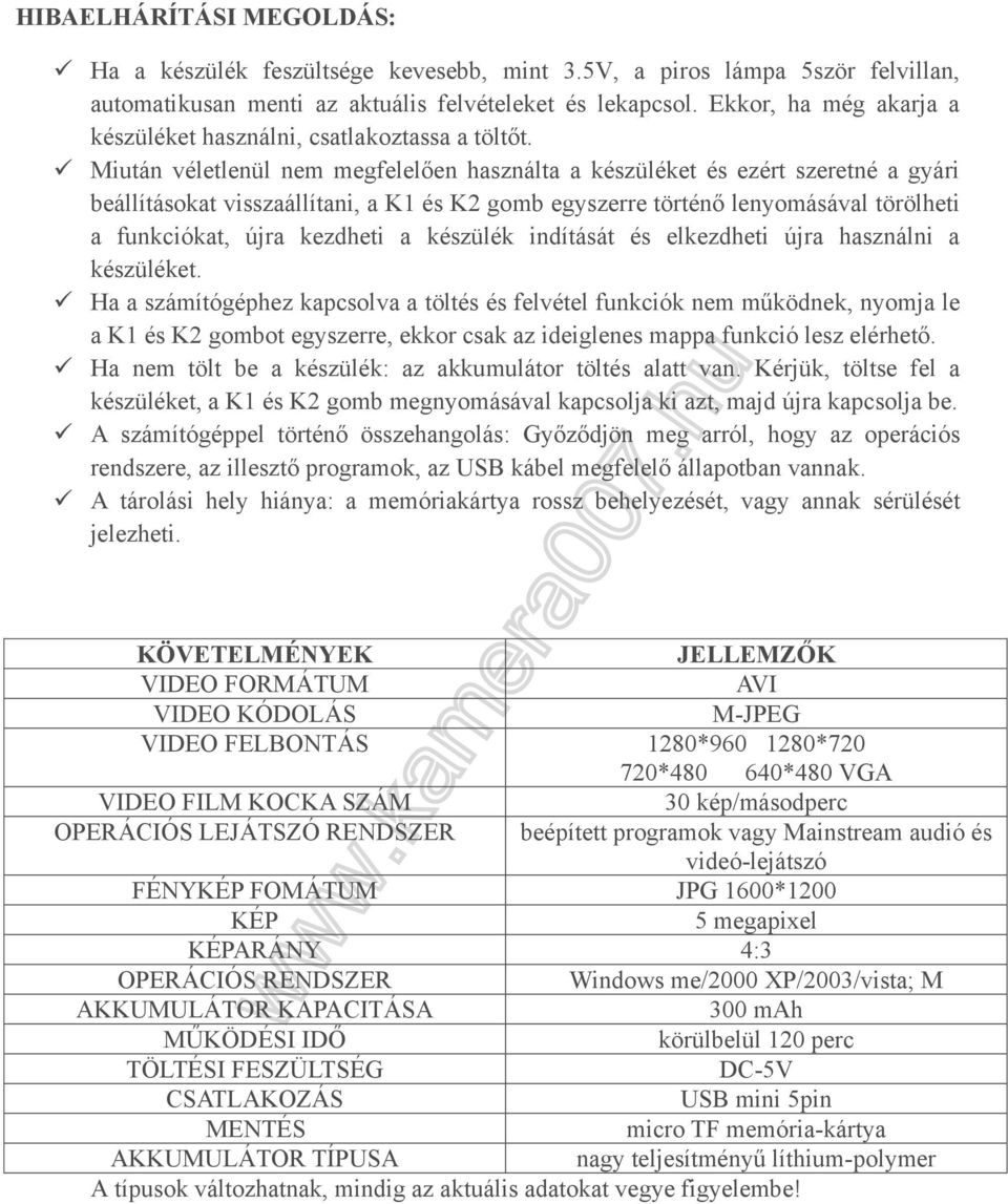 ü Miután véletlenül nem megfelelően használta a készüléket és ezért szeretné a gyári beállításokat visszaállítani, a K1 és K2 gomb egyszerre történő lenyomásával törölheti a funkciókat, újra kezdheti