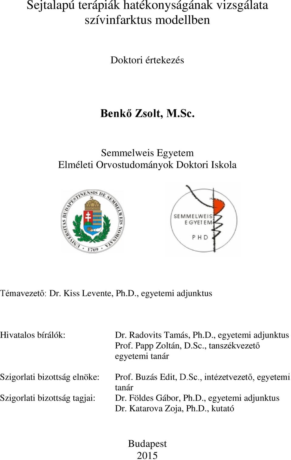 ktori Iskola Témavezető: Dr. Kiss Levente, Ph.D., egyetemi adjunktus Hivatalos bírálók: Szigorlati bizottság elnöke: Szigorlati bizottság tagjai: Dr.