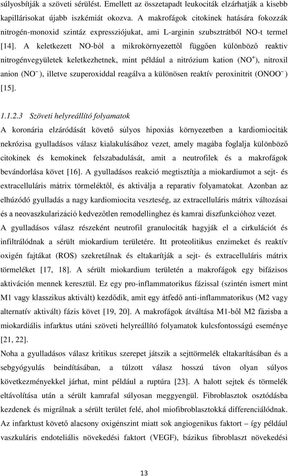 A keletkezett NO-ból a mikrokörnyezettől függően különböző reaktív nitrogénvegyületek keletkezhetnek, mint például a nitrózium kation (NO + ), nitroxil anion (NO ), illetve szuperoxiddal reagálva a