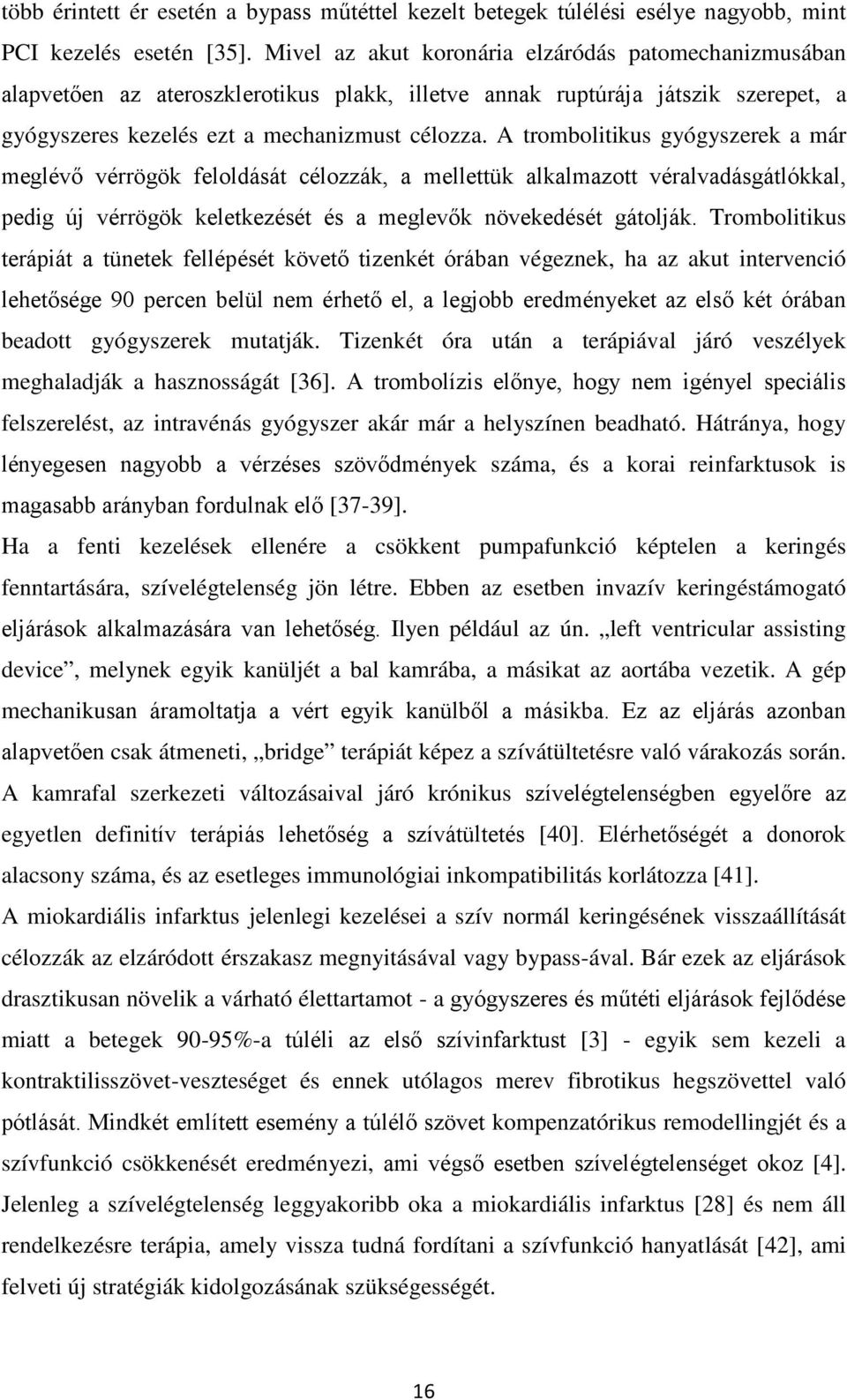 A trombolitikus gyógyszerek a már meglévő vérrögök feloldását célozzák, a mellettük alkalmazott véralvadásgátlókkal, pedig új vérrögök keletkezését és a meglevők növekedését gátolják.