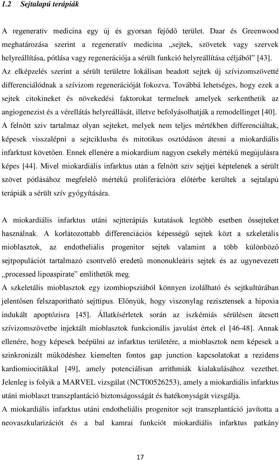 Az elképzelés szerint a sérült területre lokálisan beadott sejtek új szívizomszövetté differenciálódnak a szívizom regenerációját fokozva.
