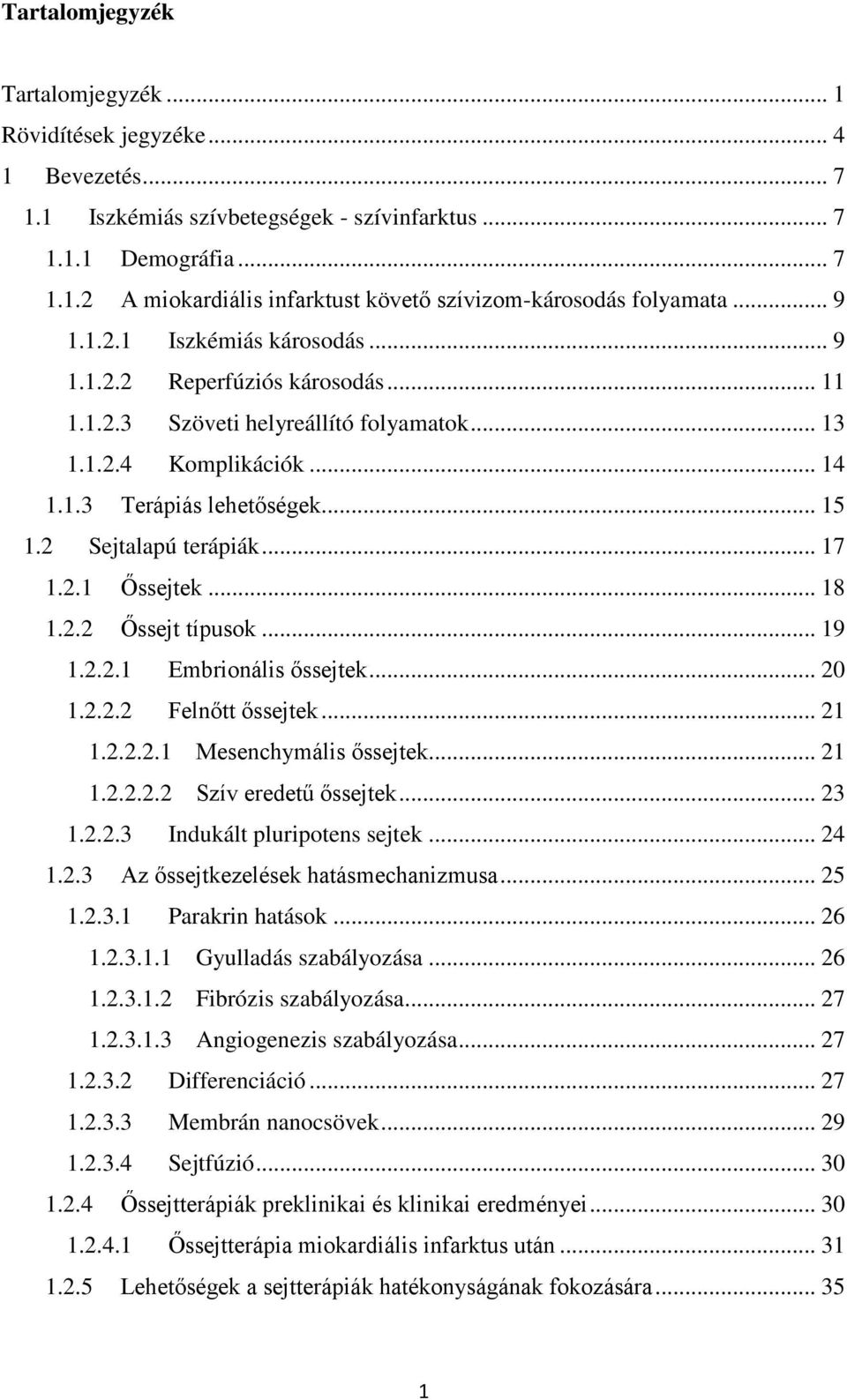 2 Sejtalapú terápiák... 17 1.2.1 Őssejtek... 18 1.2.2 Őssejt típusok... 19 1.2.2.1 Embrionális őssejtek... 20 1.2.2.2 Felnőtt őssejtek... 21 1.2.2.2.1 Mesenchymális őssejtek... 21 1.2.2.2.2 Szív eredetű őssejtek.