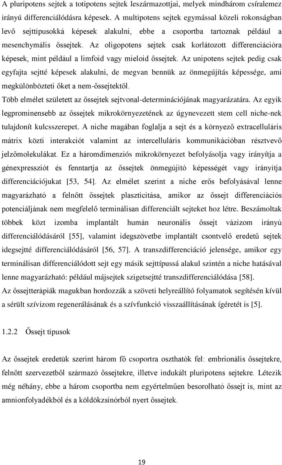 Az oligopotens sejtek csak korlátozott differenciációra képesek, mint például a limfoid vagy mieloid őssejtek.