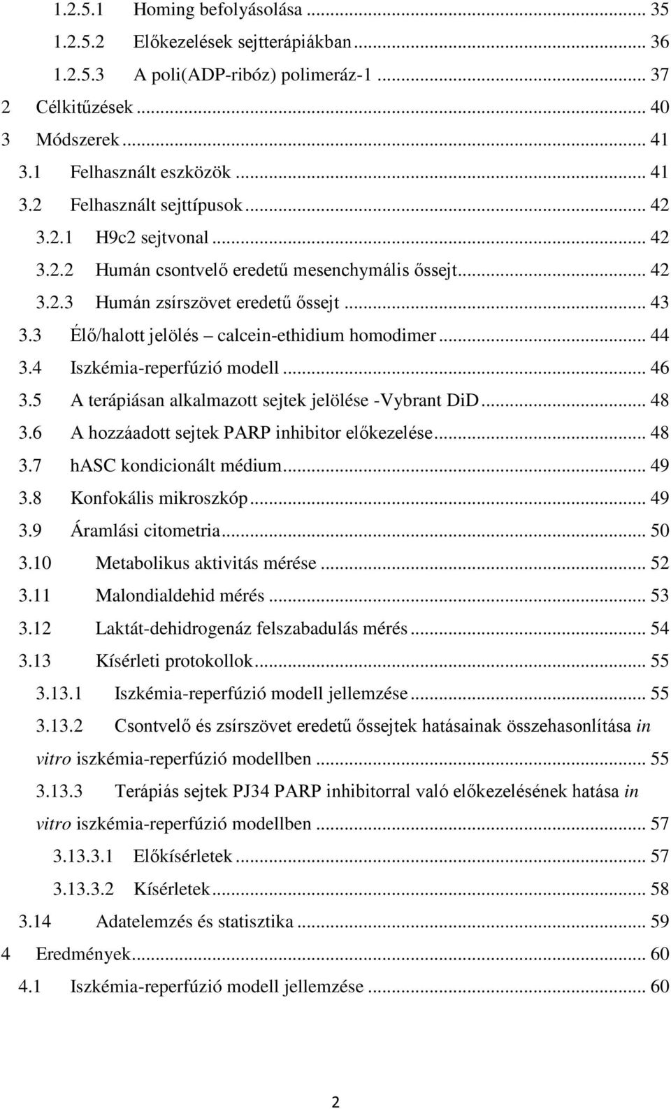 4 Iszkémia-reperfúzió modell... 46 3.5 A terápiásan alkalmazott sejtek jelölése -Vybrant DiD... 48 3.6 A hozzáadott sejtek PARP inhibitor előkezelése... 48 3.7 hasc kondicionált médium... 49 3.