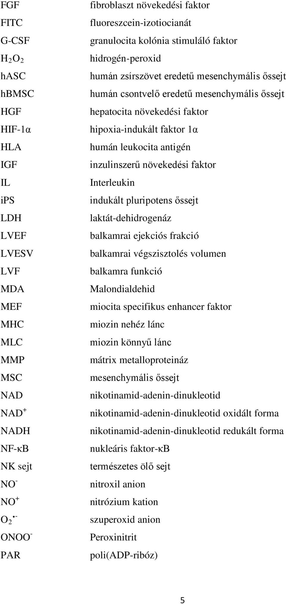 hipoxia-indukált faktor 1α humán leukocita antigén inzulinszerű növekedési faktor Interleukin indukált pluripotens őssejt laktát-dehidrogenáz balkamrai ejekciós frakció balkamrai végszisztolés