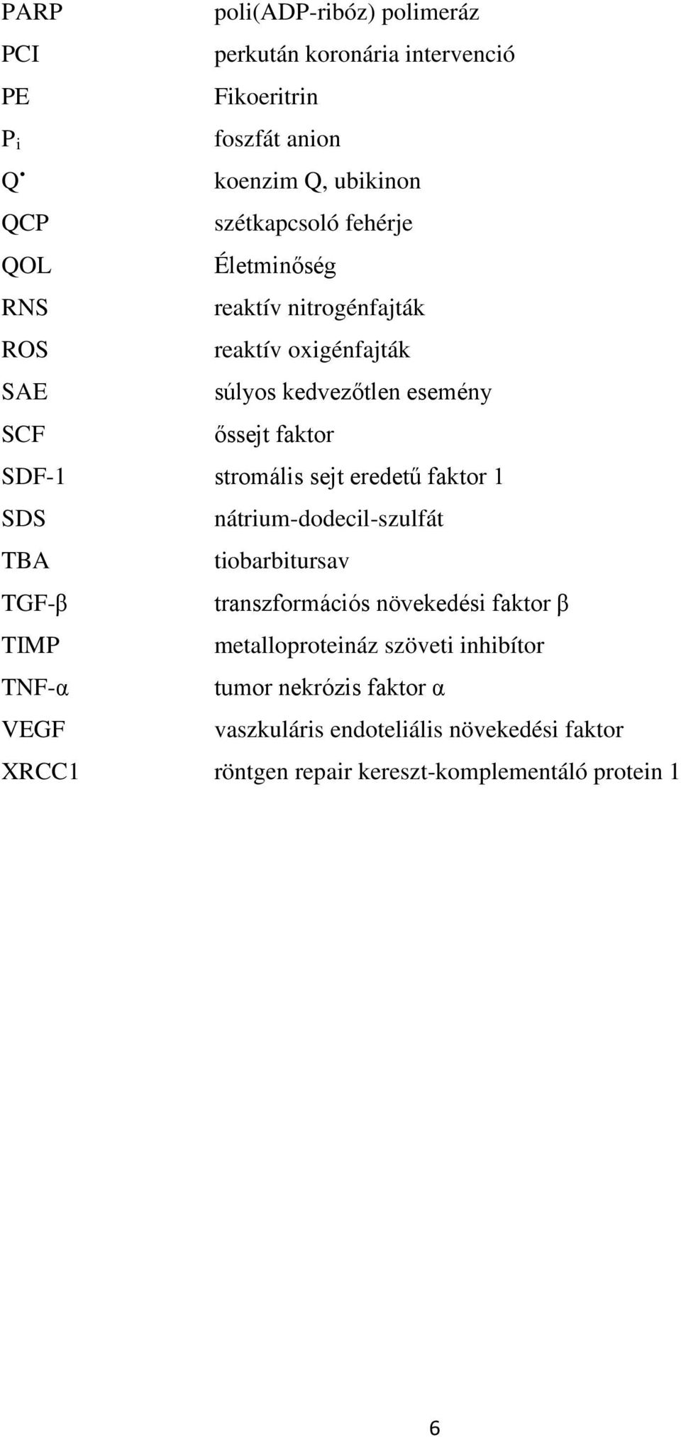 sejt eredetű faktor 1 SDS nátrium-dodecil-szulfát TBA tiobarbitursav TGF-β transzformációs növekedési faktor β TIMP metalloproteináz szöveti