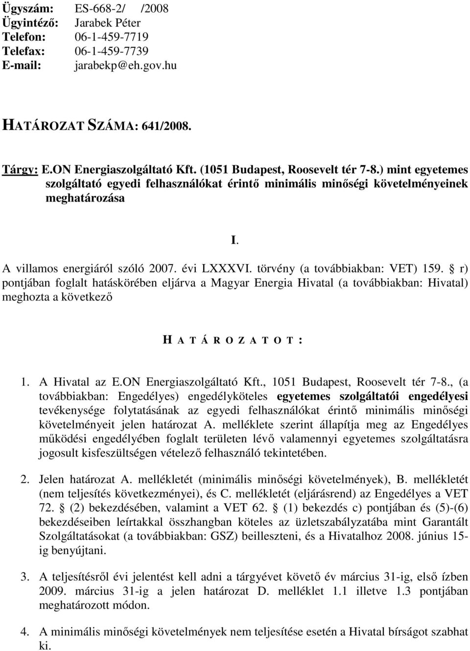 VET) 159 r) pontjában foglalt hatáskörében eljárva a Magyar Energia Hivatal (a továbbiakban: Hivatal) meghozta a következı H A T Á R O Z A T O T : 1 A Hivatal az EON Energiaszolgáltató Kft, 1051