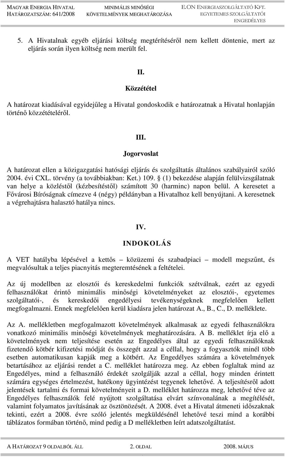 továbbiakban: Ket) 109 (1) bekezdése alapján felülvizsgálatnak van helye a közléstıl (kézbesítéstıl) számított 30 (harminc) napon belül A keresetet a Fıvárosi Bíróságnak címezve 4 (négy) példányban a