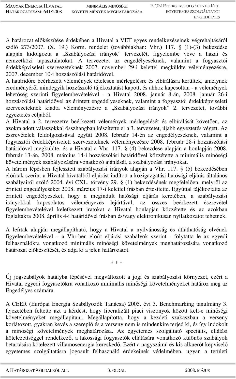 kelettel megküldte véleményezésre, 2007 december 10-i hozzászólási határidıvel A határidıre beérkezett vélemények tételesen mérlegelésre és elbírálásra kerültek, amelynek eredményérıl mindegyik