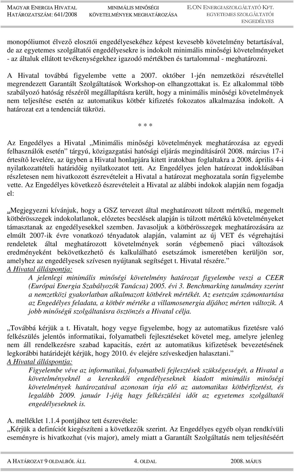 Workshop-on elhangzottakat is Ez alkalommal több szabályozó hatóság részérıl megállapításra került, hogy a minimális minıségi követelmények nem teljesítése esetén az automatikus kötbér kifizetés