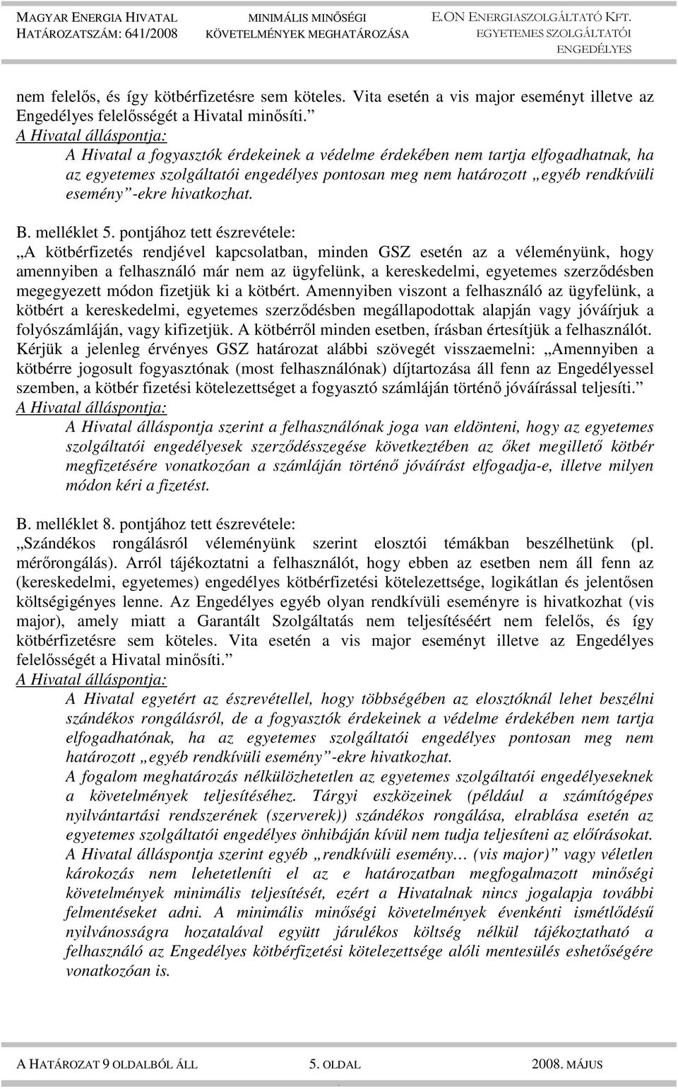 kapcsolatban, minden GSZ esetén az a véleményünk, hogy amennyiben a felhasználó már nem az ügyfelünk, a kereskedelmi, egyetemes szerzıdésben megegyezett módon fizetjük ki a kötbért Amennyiben viszont
