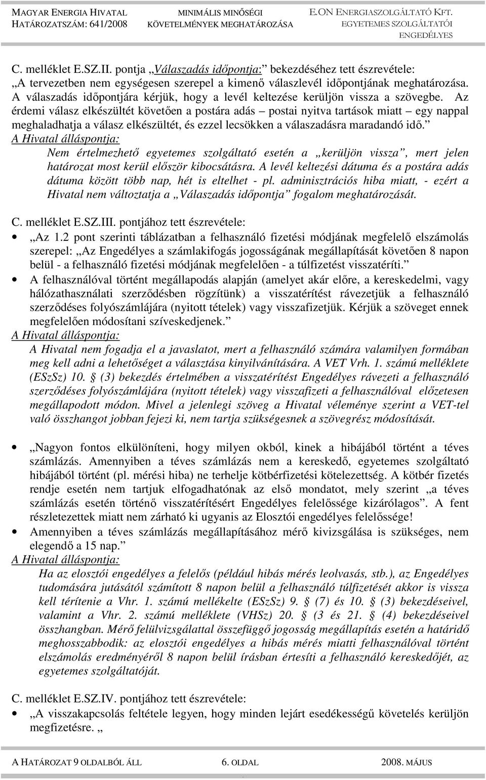 válaszadásra maradandó idı Nem értelmezhetı egyetemes szolgáltató esetén a kerüljön vissza, mert jelen határozat most kerül elıször kibocsátásra A levél keltezési dátuma és a postára adás dátuma