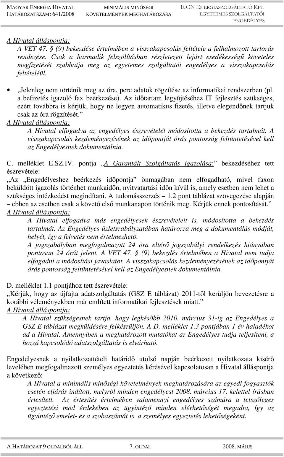 idıtartam legyőjtéséhez IT fejlesztés szükséges, ezért továbbra is kérjük, hogy ne legyen automatikus fizetés, illetve elegendınek tartjuk csak az óra rögzítését A Hivatal elfogadva az engedélyes