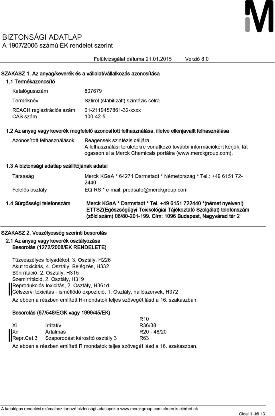3 A biztonsági adatlap szállítójának adatai Reagensek szintézis céljára A felhasználási területekre vonatkozó további információkért kérjük, lát ogasson el a Merck Chemicals portálra (www.merckgroup.