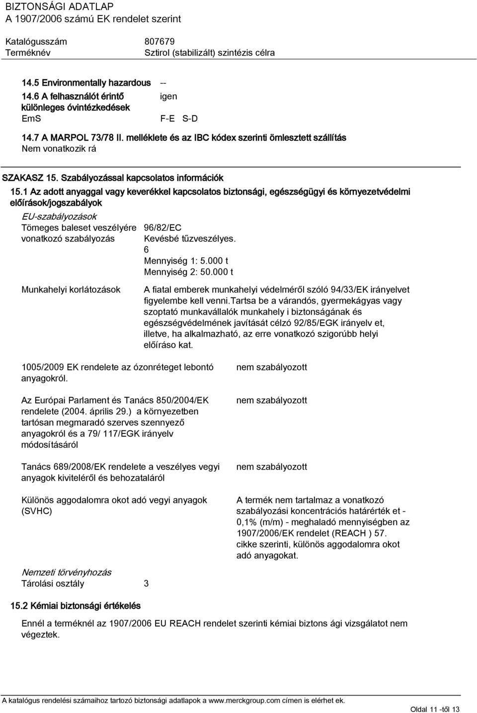 1 Az adott anyaggal vagy keverékkel kapcsolatos biztonsági, egészségügyi és környezetvédelmi előírások/jogszabályok EU-szabályozások Tömeges baleset veszélyére vonatkozó szabályozás 96/82/EC Kevésbé
