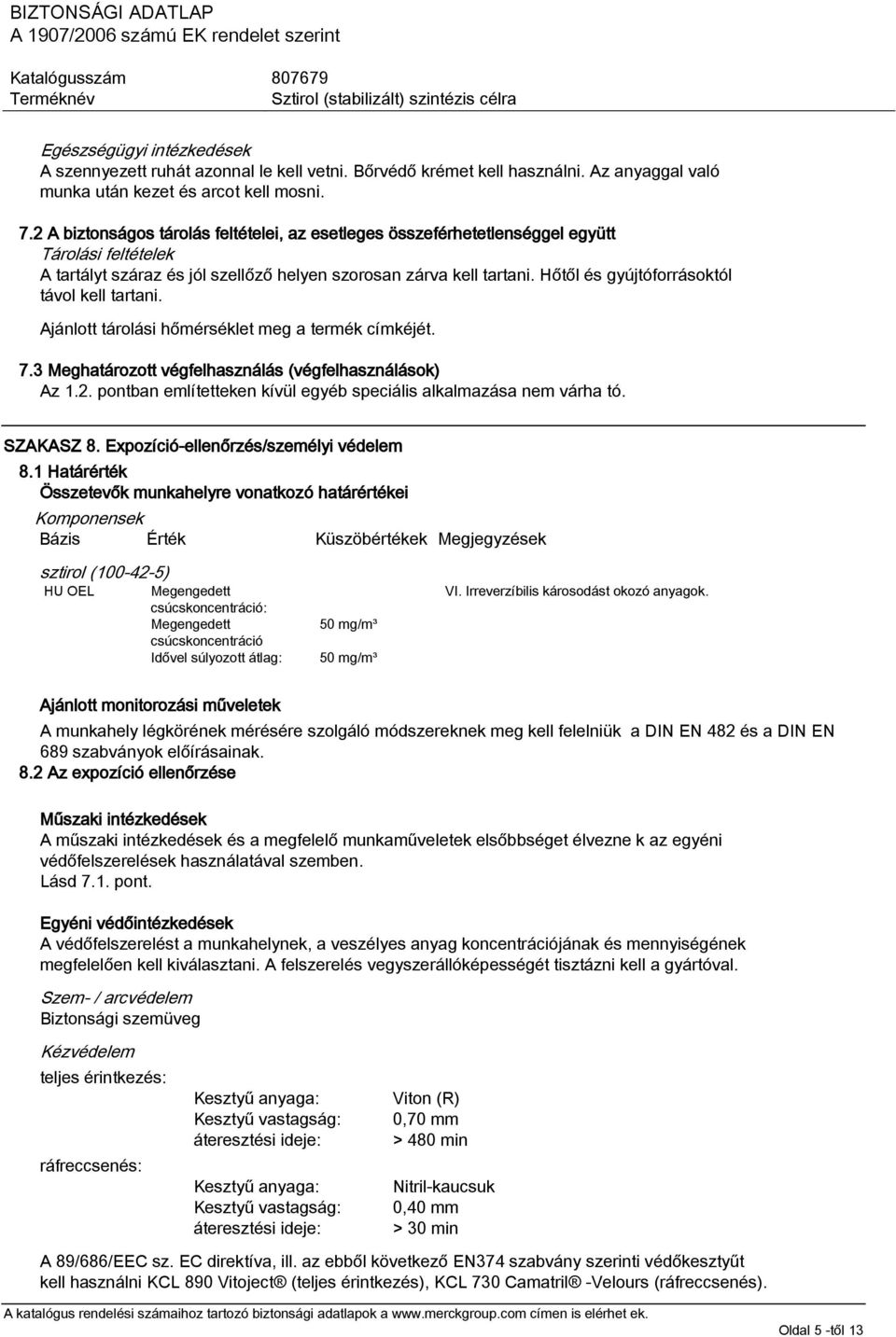 Hőtől és gyújtóforrásoktól távol kell tartani. Ajánlott tárolási hőmérséklet meg a termék címkéjét. 7.3 Meghatározott végfelhasználás (végfelhasználások) Az 1.2.