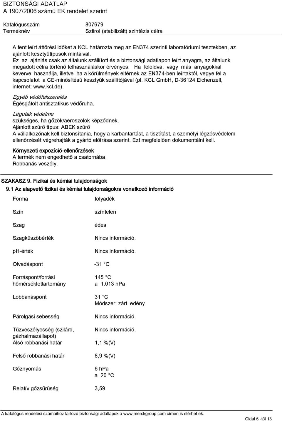 Ha feloldva, vagy más anyagokkal keverve használja, illetve ha a körülmények eltérnek az EN374-ben leírtaktól, vegye fel a kapcsolatot a CE-minősítésű kesztyűk szállítójával (pl.