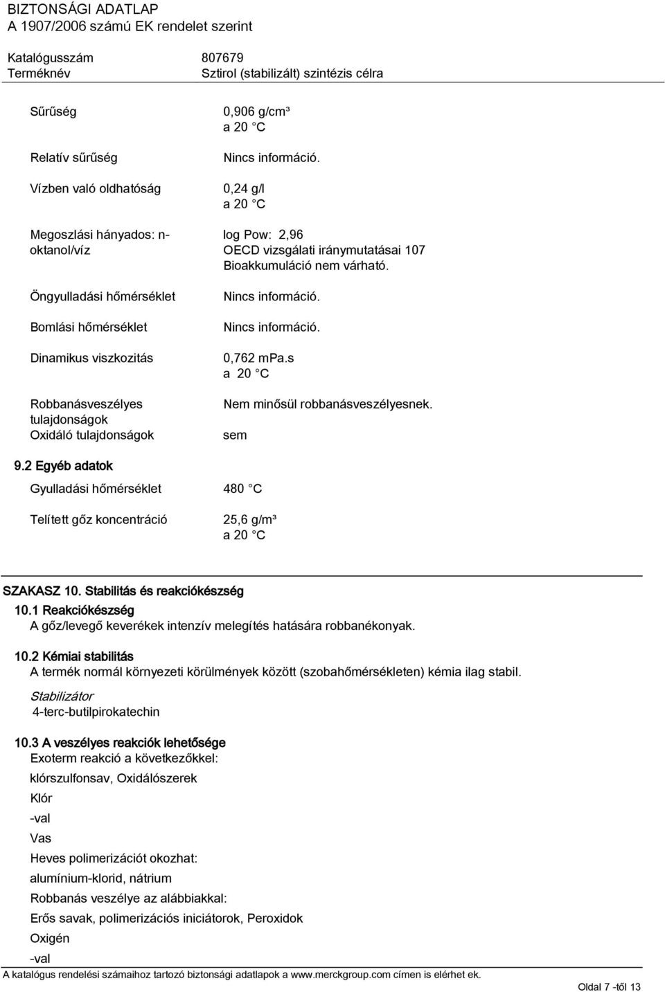 2 Egyéb adatok Gyulladási hőmérséklet 480 C Telített gőz koncentráció 25,6 g/m³ a 20 C SZAKASZ 10. Stabilitás és reakciókészség 10.
