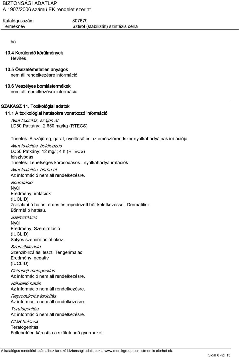 Akut toxicitás, belélegzés LC50 Patkány: 12 mg/l; 4 h (RTECS) felszívódás Tünetek: Lehetséges károsodások:, nyálkahártya-irritációk Akut toxicitás, bőrön át Bőrirritáció Nyúl Eredmény: irritációk