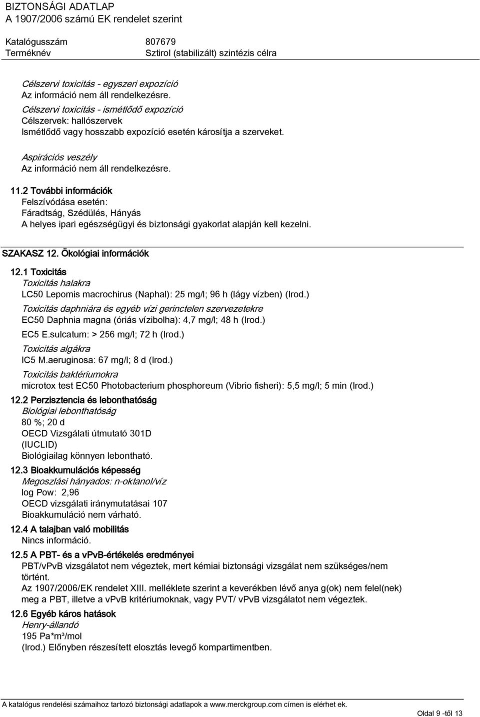 1 Toxicitás Toxicitás halakra LC50 Lepomis macrochirus (Naphal): 25 mg/l; 96 h (lágy vízben) (Irod.