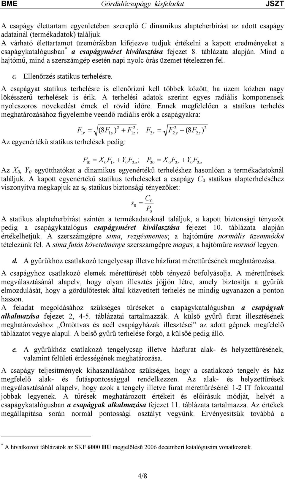 Mind a hajtómő, mind a szerszámgép esetén napi nyolc órás üzemet tételezzen fel. c. Ellenırzés statikus terhelésre.