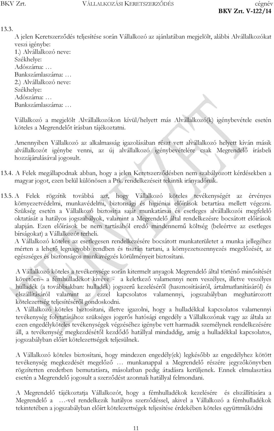 Amennyiben Vállalkozó az alkalmasság igazolásában részt vett alvállalkozó helyett kíván másik alvállalkozót igénybe venni, az új alvállalkozó igénybevételére csak Megrendelő írásbeli hozzájárulásával