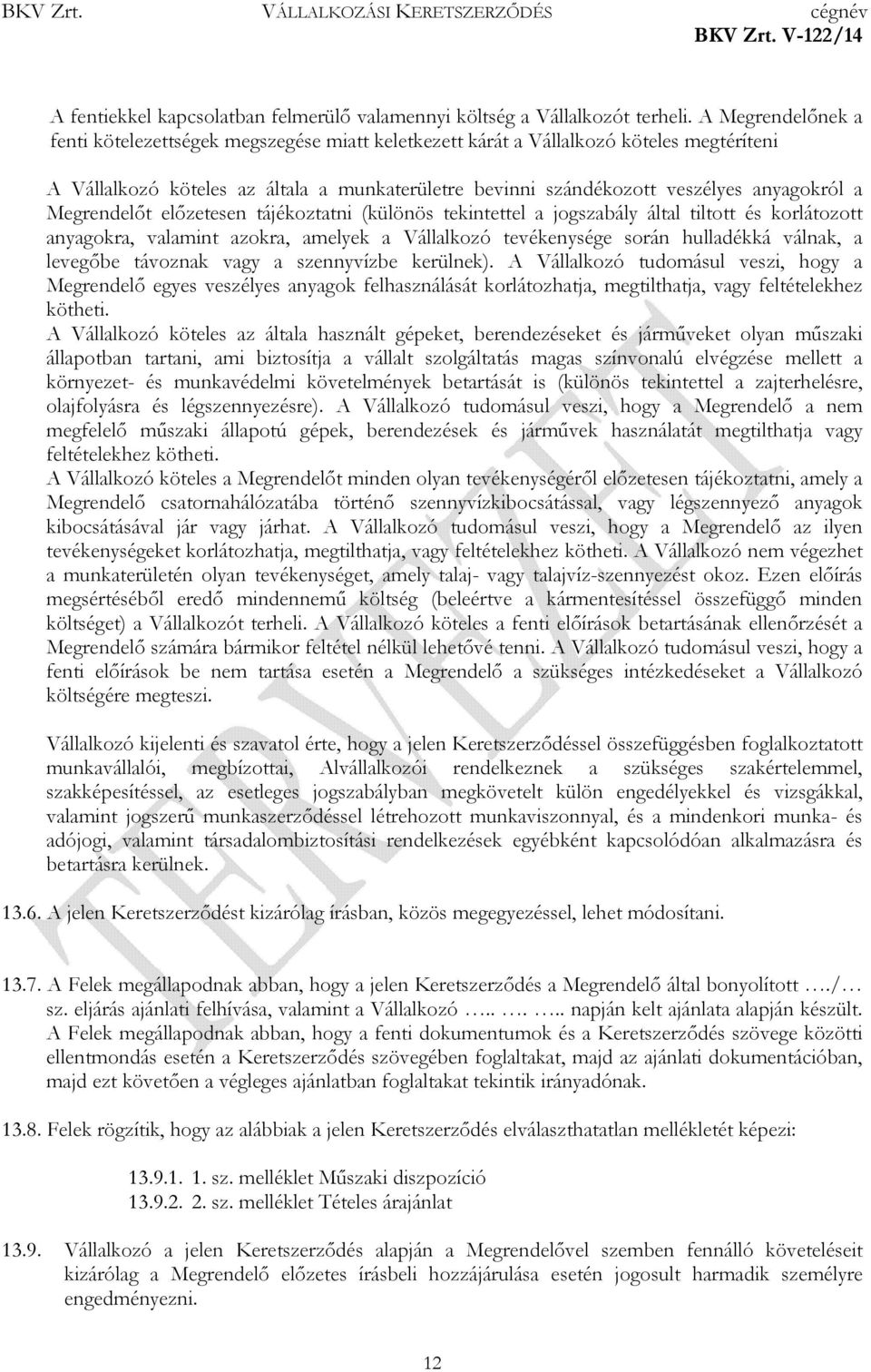 Megrendelőt előzetesen tájékoztatni (különös tekintettel a jogszabály által tiltott és korlátozott anyagokra, valamint azokra, amelyek a Vállalkozó tevékenysége során hulladékká válnak, a levegőbe