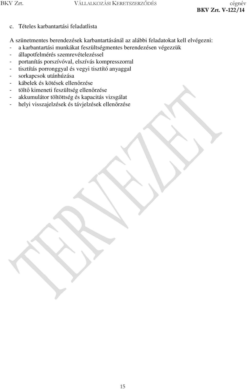 elszívás kompresszorral - tisztítás porronggyal és vegyi tisztító anyaggal - sorkapcsok utánhúzása - kábelek és kötések