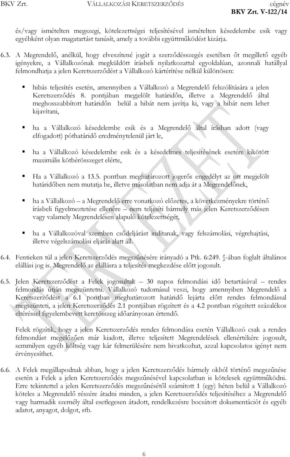 a jelen Keretszerződést a Vállalkozó kártérítése nélkül különösen: hibás teljesítés esetén, amennyiben a Vállalkozó a Megrendelő felszólítására a jelen Keretszerződés 8.