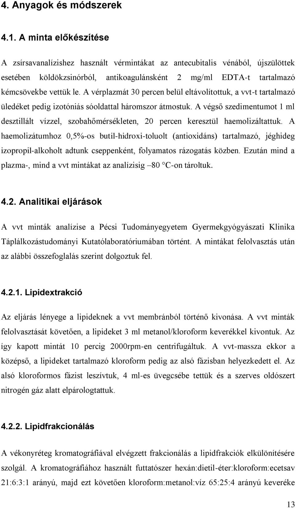 A vérplazmát 30 percen belül eltávolítottuk, a vvt-t tartalmazó üledéket pedig izotóniás sóoldattal háromszor átmostuk.