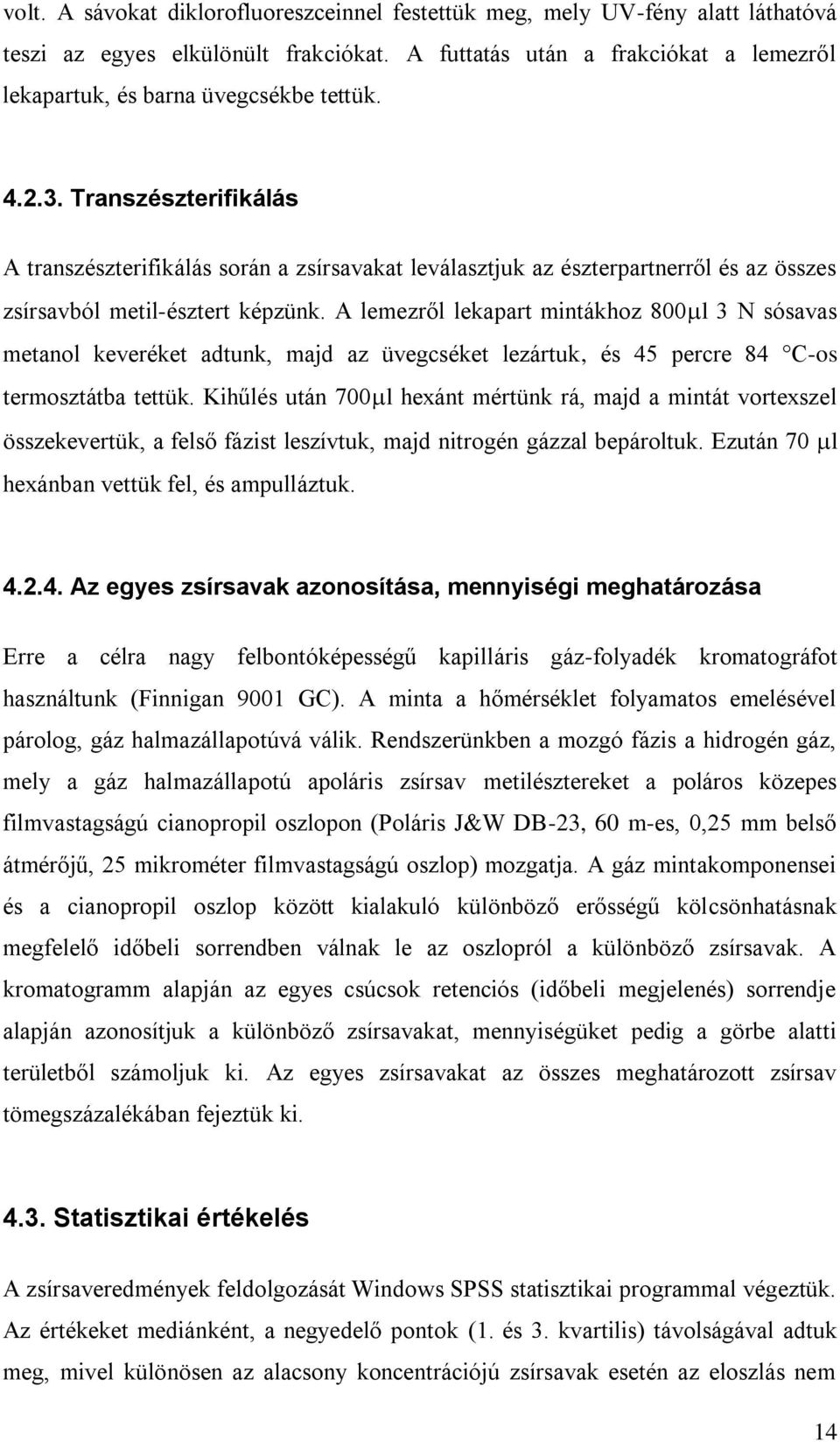 A lemezről lekapart mintákhoz 800 l 3 N sósavas metanol keveréket adtunk, majd az üvegcséket lezártuk, és 45 percre 84 C-os termosztátba tettük.