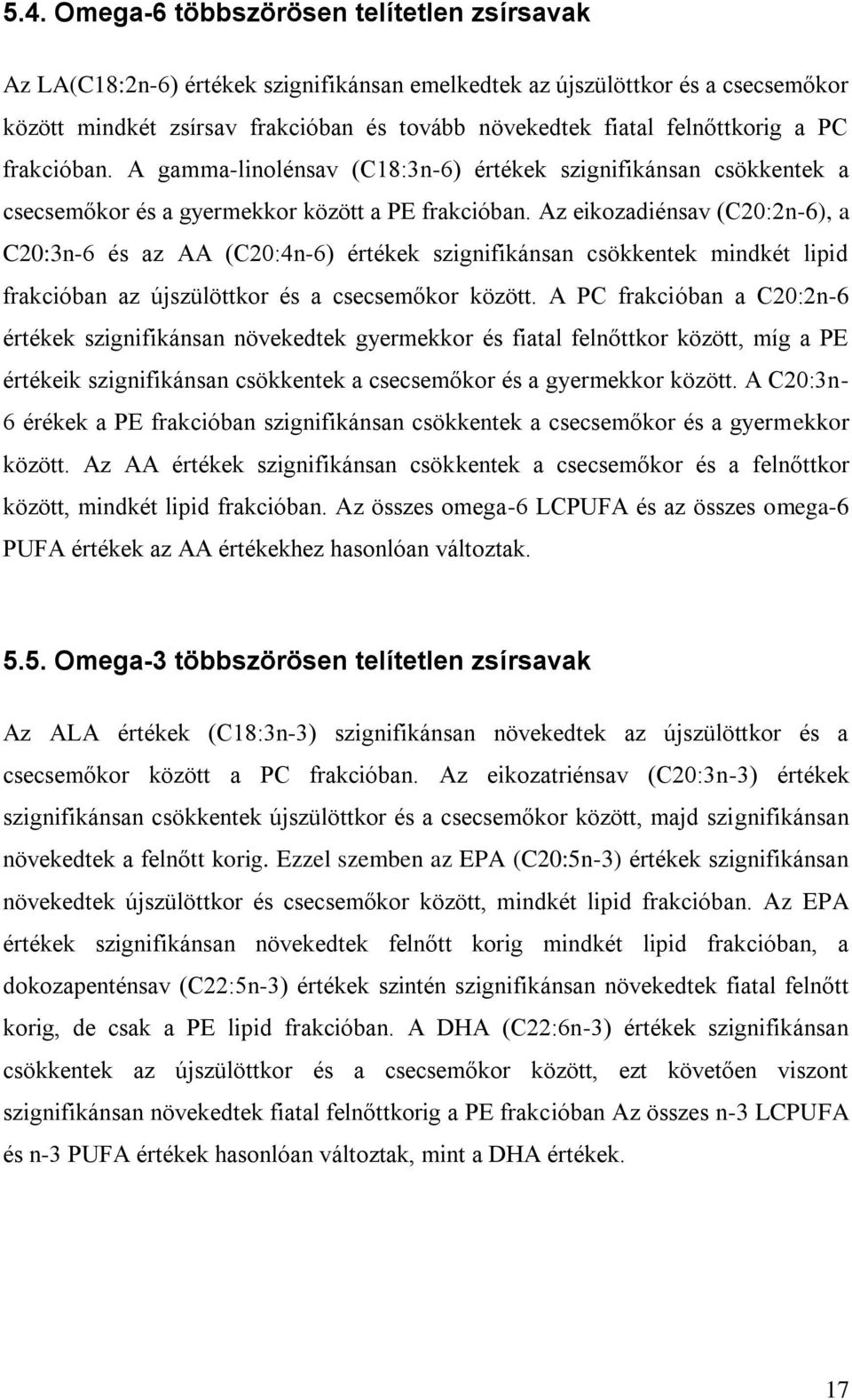 Az eikozadiénsav (C20:2n-6), a C20:3n-6 és az AA (C20:4n-6) értékek szignifikánsan csökkentek mindkét lipid frakcióban az újszülöttkor és a csecsemőkor között.