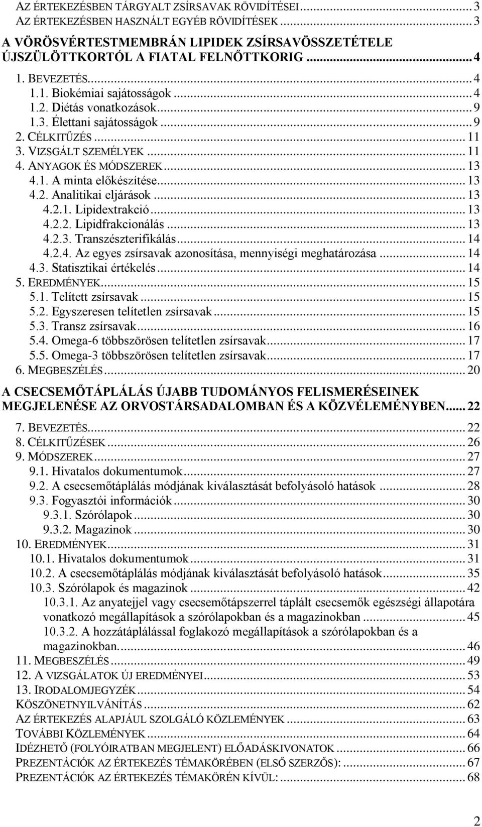 .. 13 4.2. Analitikai eljárások... 13 4.2.1. Lipidextrakció... 13 4.2.2. Lipidfrakcionálás... 13 4.2.3. Transzészterifikálás... 14 4.2.4. Az egyes zsírsavak azonosítása, mennyiségi meghatározása.