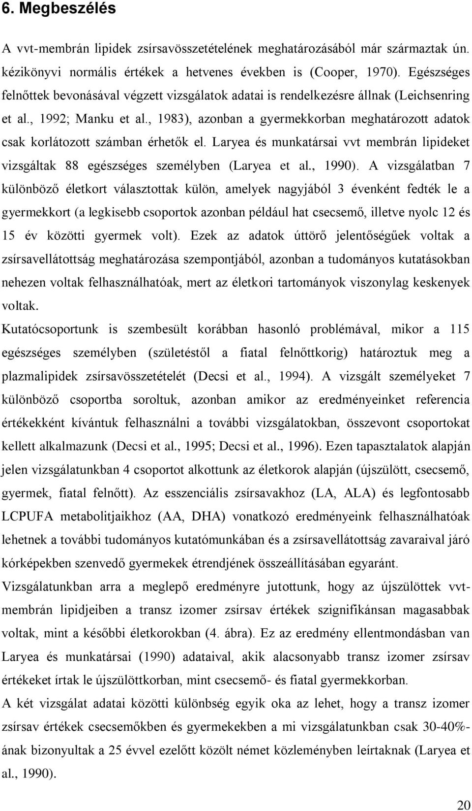 , 1983), azonban a gyermekkorban meghatározott adatok csak korlátozott számban érhetők el. Laryea és munkatársai vvt membrán lipideket vizsgáltak 88 egészséges személyben (Laryea et al., 1990).