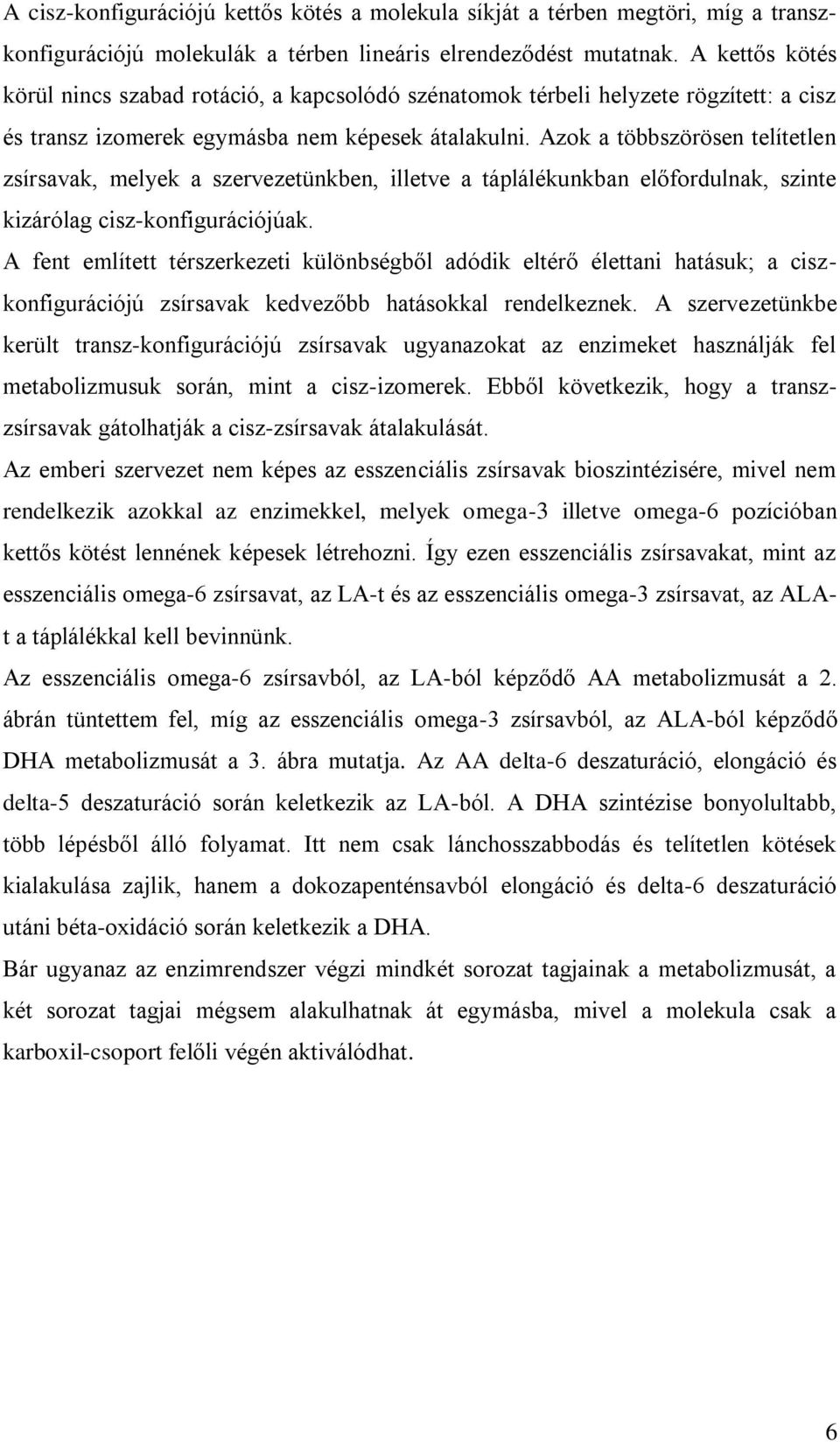 Azok a többszörösen telítetlen zsírsavak, melyek a szervezetünkben, illetve a táplálékunkban előfordulnak, szinte kizárólag cisz-konfigurációjúak.