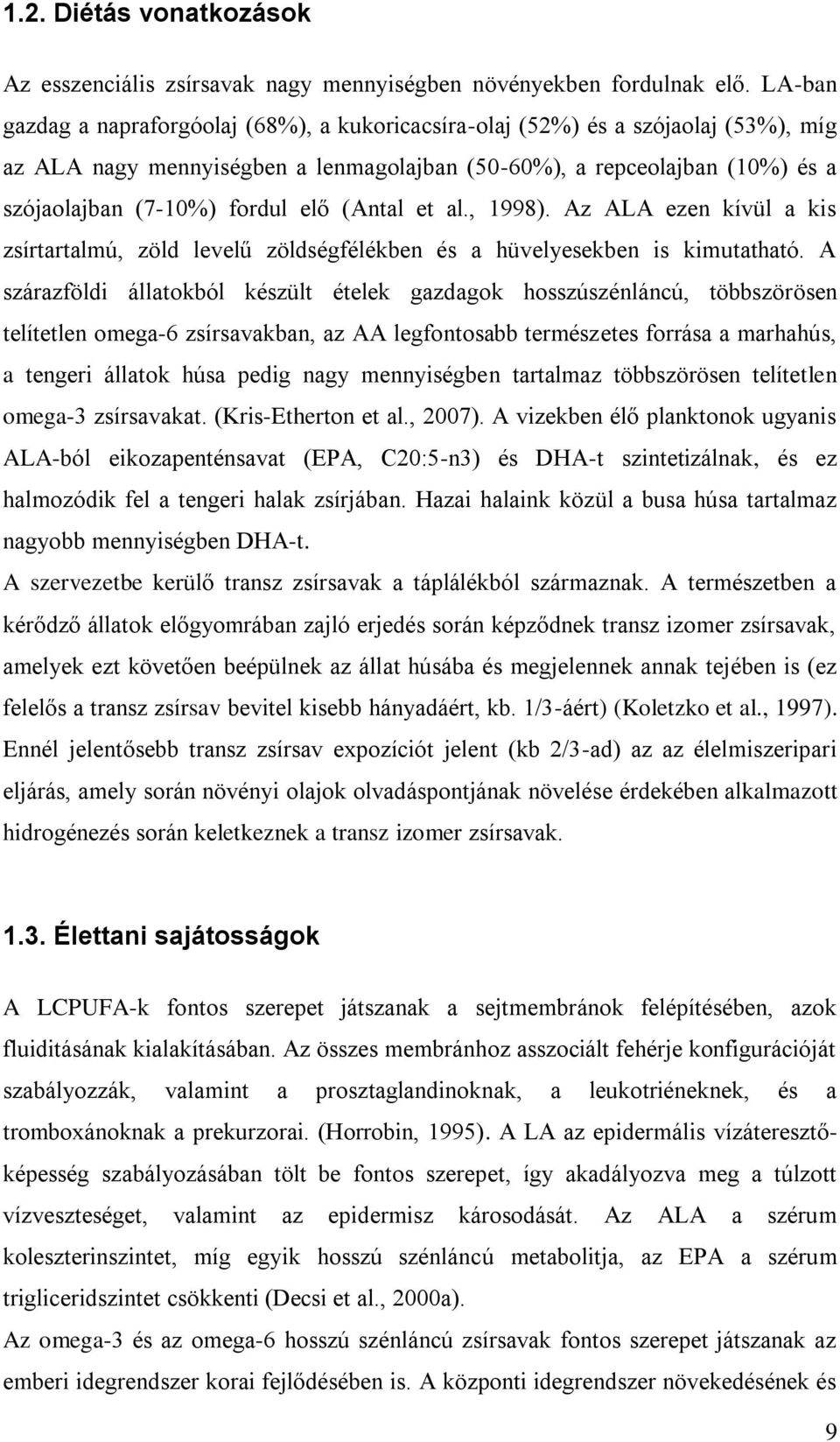 (Antal et al., 1998). Az ALA ezen kívül a kis zsírtartalmú, zöld levelű zöldségfélékben és a hüvelyesekben is kimutatható.