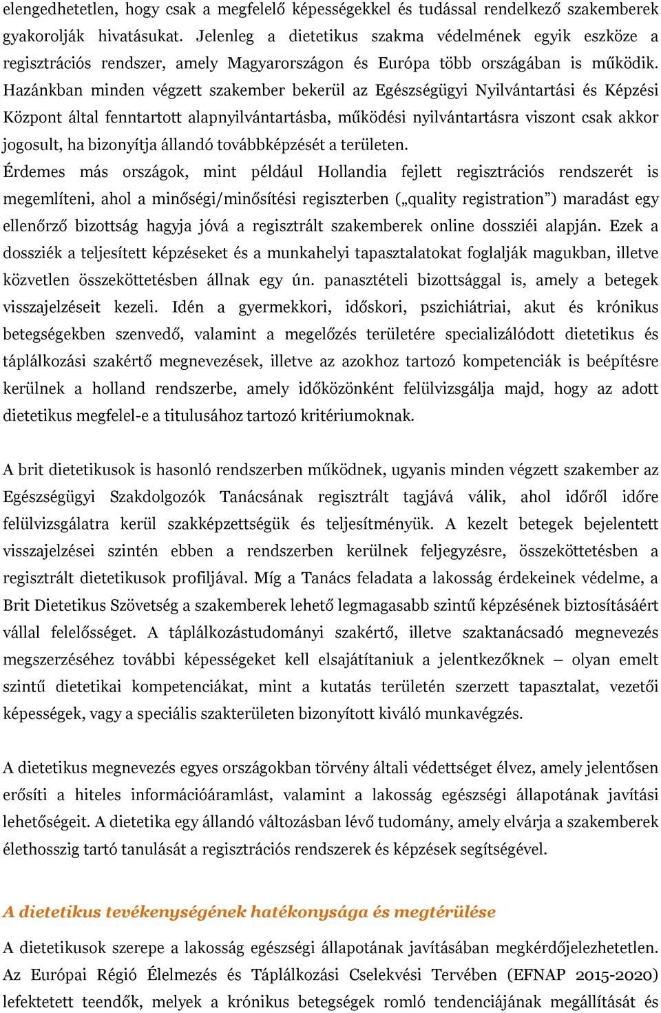 Hazánkban minden végzett szakember bekerül az Egészségügyi Nyilvántartási és Képzési Központ által fenntartott alapnyilvántartásba, működési nyilvántartásra viszont csak akkor jogosult, ha bizonyítja