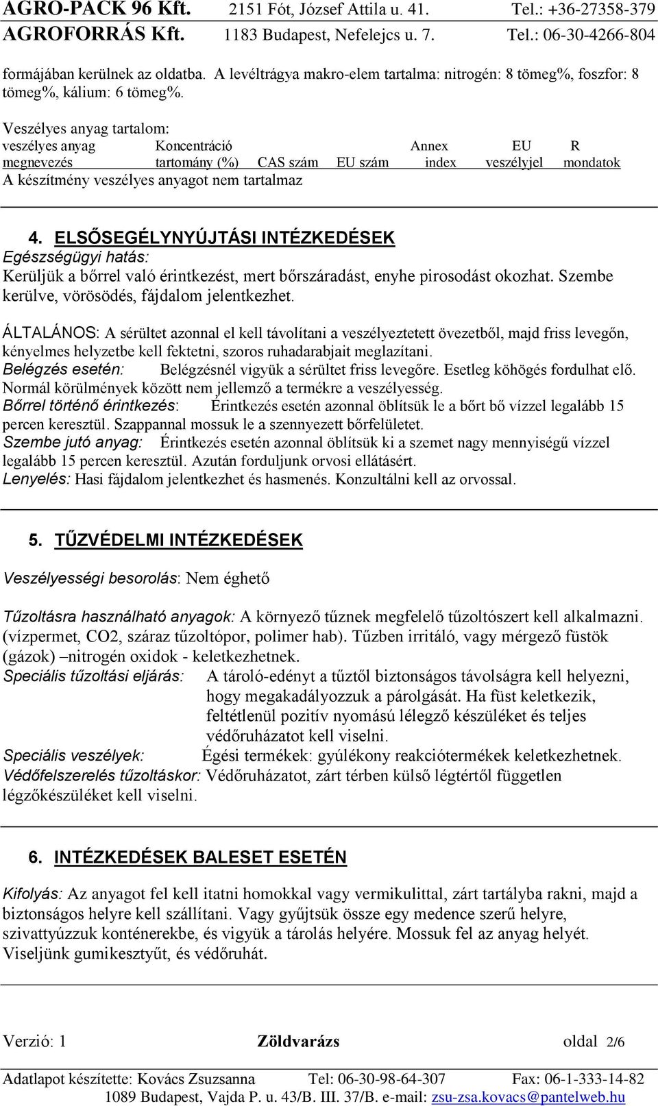 ELSŐSEGÉLYNYÚJTÁSI INTÉZKEDÉSEK Egészségügyi hatás: Kerüljük a bőrrel való érintkezést, mert bőrszáradást, enyhe pirosodást okozhat. Szembe kerülve, vörösödés, fájdalom jelentkezhet.