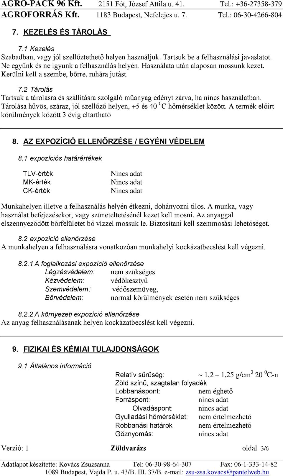 Tárolása hűvös, száraz, jól szellőző helyen, +5 és 40 0 C hőmérséklet között. A termék előírt körülmények között 3 évig eltartható 8. AZ EXPOZÍCIÓ ELLENŐRZÉSE / EGYÉNI VÉDELEM 8.