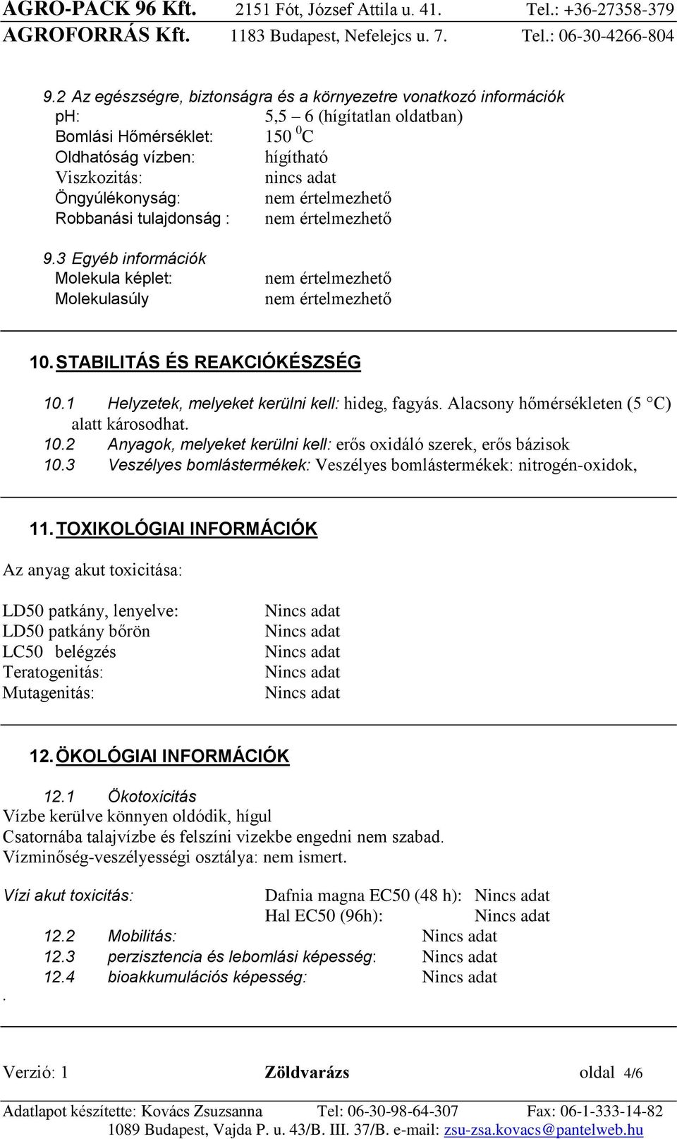 1 Helyzetek, melyeket kerülni kell: hideg, fagyás. Alacsony hőmérsékleten (5 C) alatt károsodhat. 10.2 Anyagok, melyeket kerülni kell: erős oxidáló szerek, erős bázisok 10.