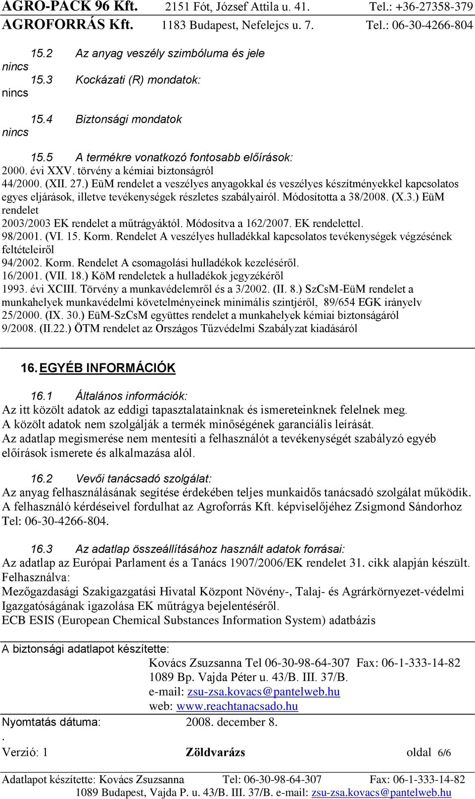 /2008. (X.3.) EüM rendelet 2003/2003 EK rendelet a műtrágyáktól. Módosítva a 162/2007. EK rendelettel. 98/2001. (VI. 15. Korm.