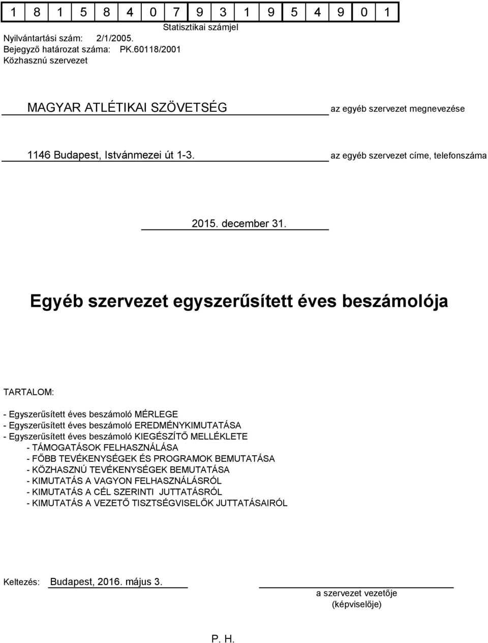 Egyéb szervezet egyszerűsített éves beszámolója TARTALOM: - Egyszerűsített éves beszámoló MÉRLEGE - Egyszerűsített éves beszámoló EREDMÉNYKIMUTATÁSA - Egyszerűsített éves beszámoló KIEGÉSZÍTŐ