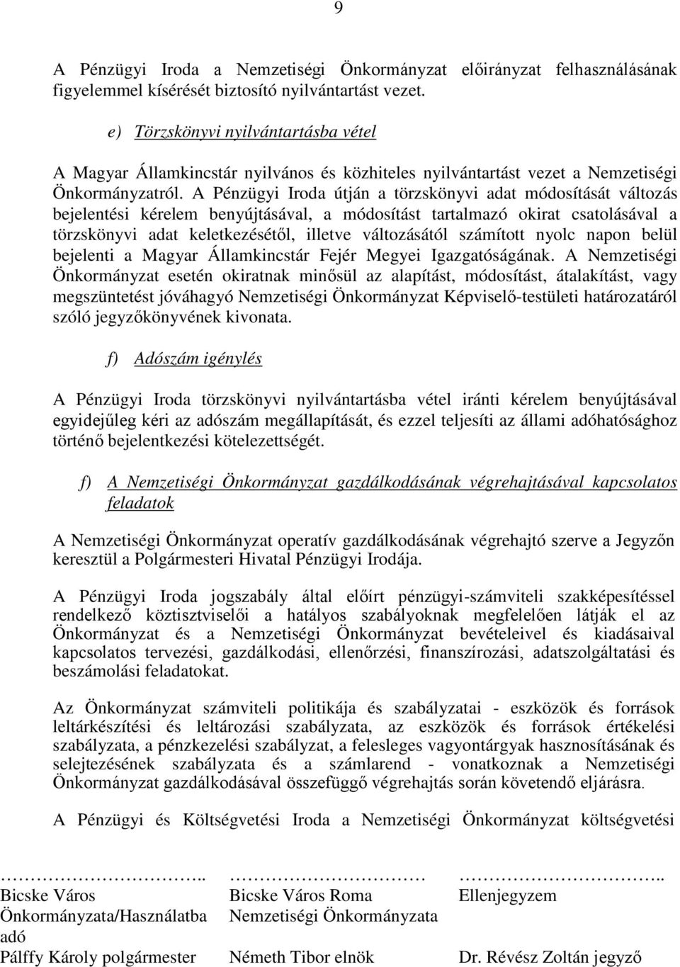 A Pénzügyi Iroda útján a törzskönyvi adat módosítását változás bejelentési kérelem benyújtásával, a módosítást tartalmazó okirat csatolásával a törzskönyvi adat keletkezésétől, illetve változásától